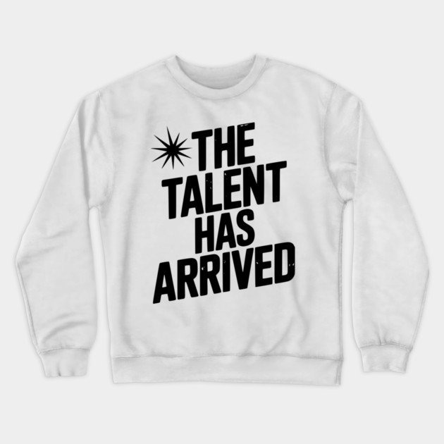 The Talent Has Arrived Crewneck Sweatshirt by Frank Ring