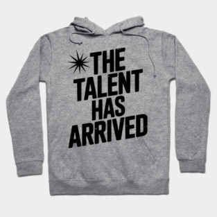 The Talent Has Arrived Hoodie