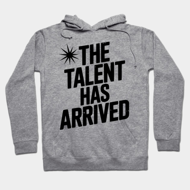 The Talent Has Arrived Hoodie by Frank Ring