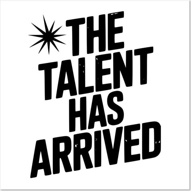 The Talent Has Arrived Wall Art by Frank Ring