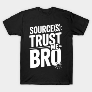Source(s): Trust Me Bro T-Shirt
