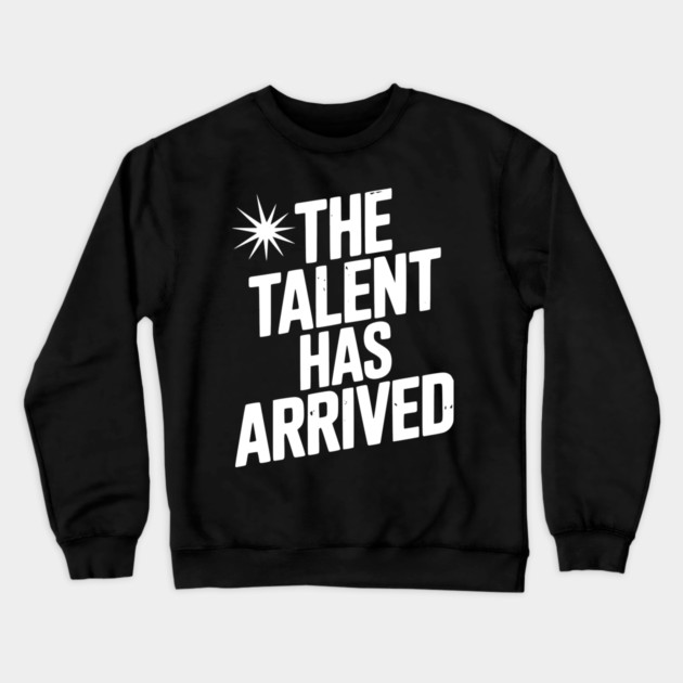 The Talent Has Arrived Crewneck Sweatshirt by Frank Ring