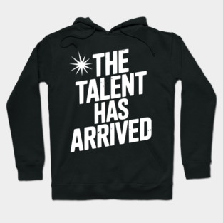 The Talent Has Arrived Hoodie