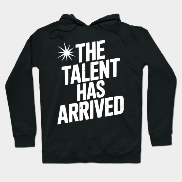 The Talent Has Arrived Hoodie by Frank Ring