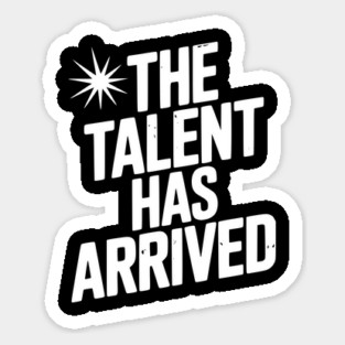 The Talent Has Arrived Sticker