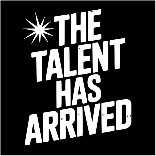 The Talent Has Arrived Wall Art by Frank Ring