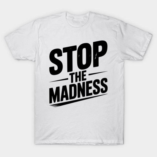 Stop The Madness T-Shirt by Frank Ring