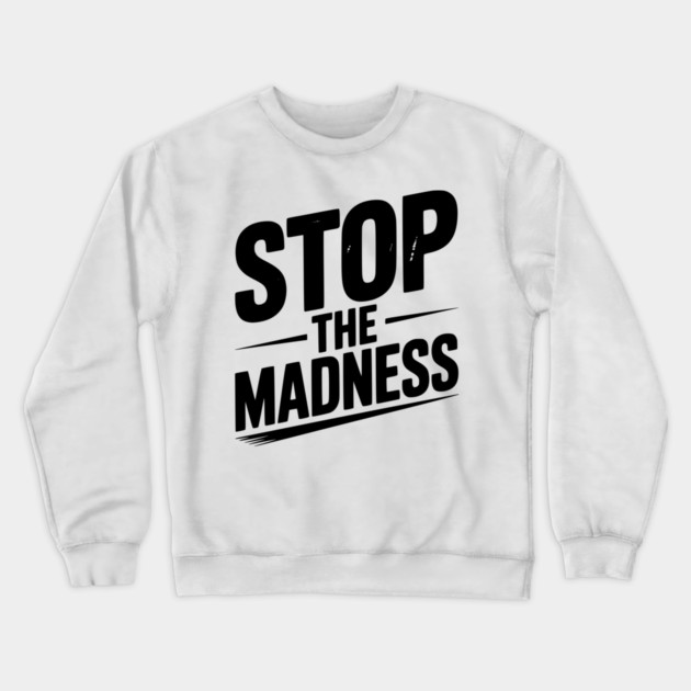 Stop The Madness Crewneck Sweatshirt by Frank Ring