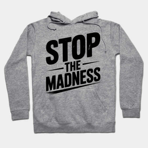 Stop The Madness Hoodie by Frank Ring