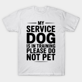 My Service Dog Is In Training Please Do Not Pet T-Shirt