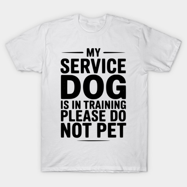 My Service Dog Is In Training Please Do Not Pet T-Shirt by Frank Ring