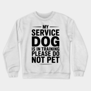 My Service Dog Is In Training Please Do Not Pet Crewneck Sweatshirt