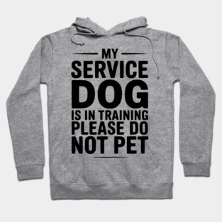 My Service Dog Is In Training Please Do Not Pet Hoodie