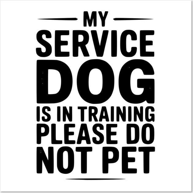 My Service Dog Is In Training Please Do Not Pet Wall Art by Frank Ring