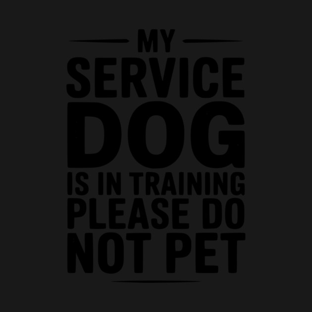 My Service Dog Is In Training Please Do Not Pet by Frank Ring
