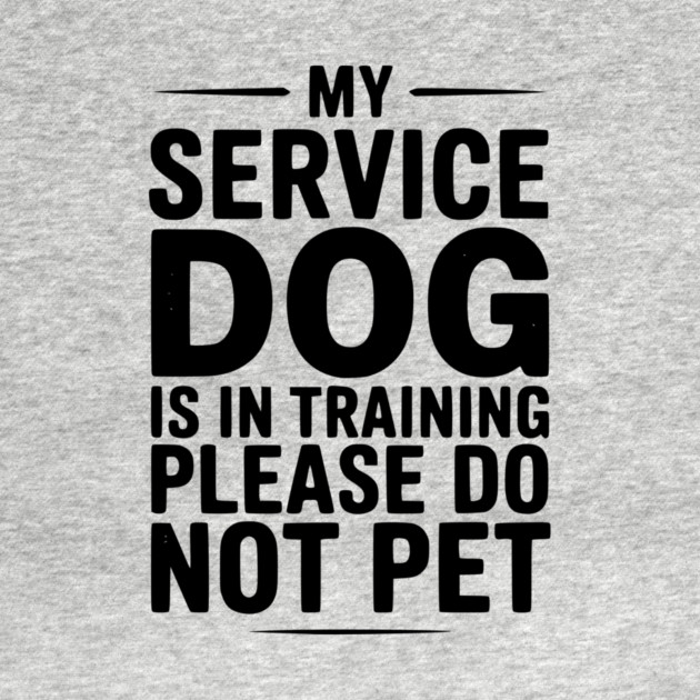 My Service Dog Is In Training Please Do Not Pet by Frank Ring