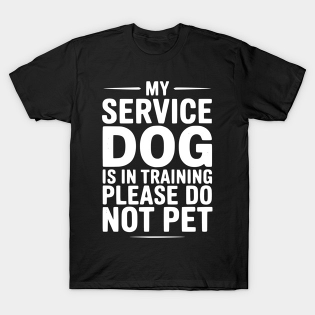 My Service Dog Is In Training Please Do Not Pet T-Shirt by Frank Ring