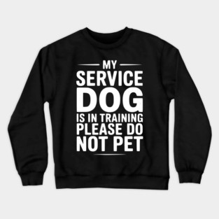My Service Dog Is In Training Please Do Not Pet Crewneck Sweatshirt