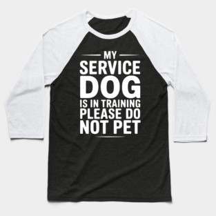 My Service Dog Is In Training Please Do Not Pet Baseball T-Shirt