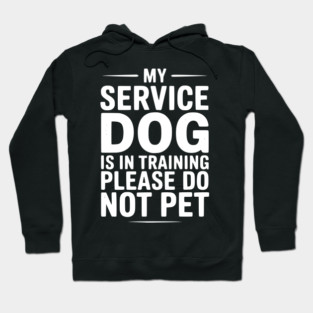 My Service Dog Is In Training Please Do Not Pet Hoodie