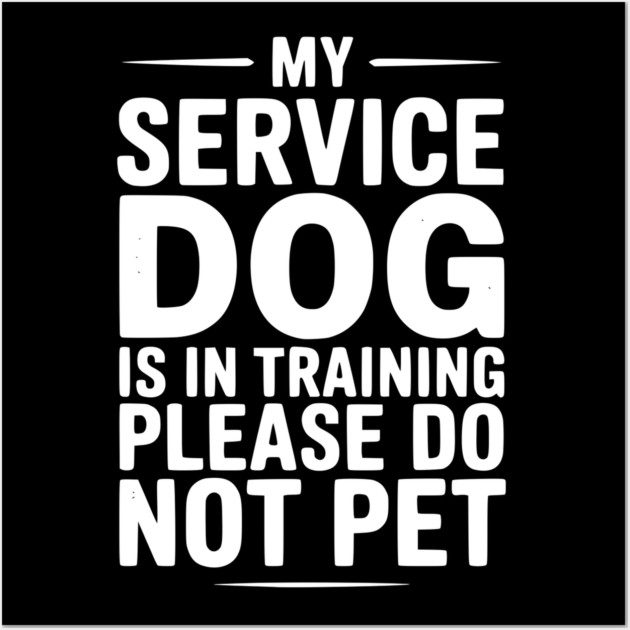 My Service Dog Is In Training Please Do Not Pet Wall Art by Frank Ring