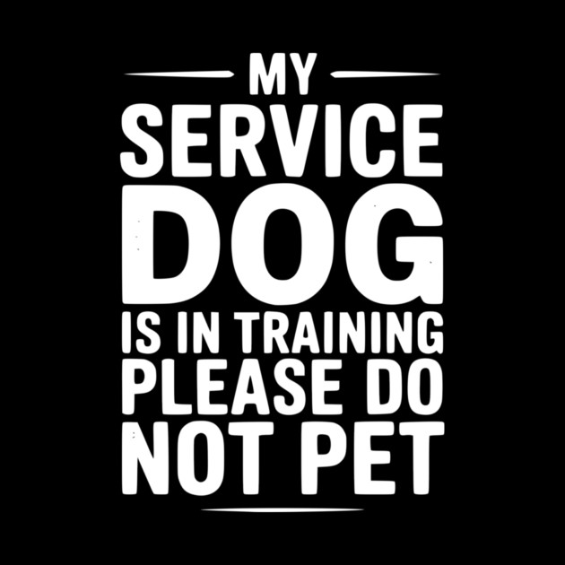 My Service Dog Is In Training Please Do Not Pet by Frank Ring