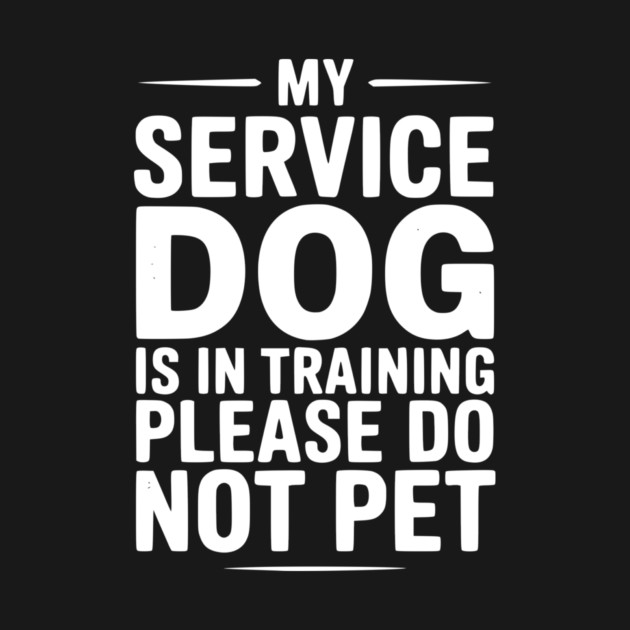 My Service Dog Is In Training Please Do Not Pet by Frank Ring