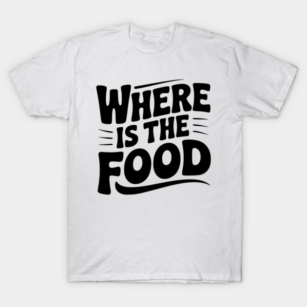 Where Is The Food T-Shirt by Frank Ring