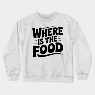 Where Is The Food Crewneck Sweatshirt