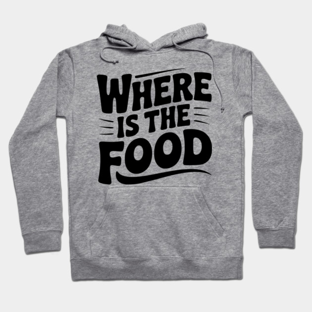 Where Is The Food Hoodie by Frank Ring