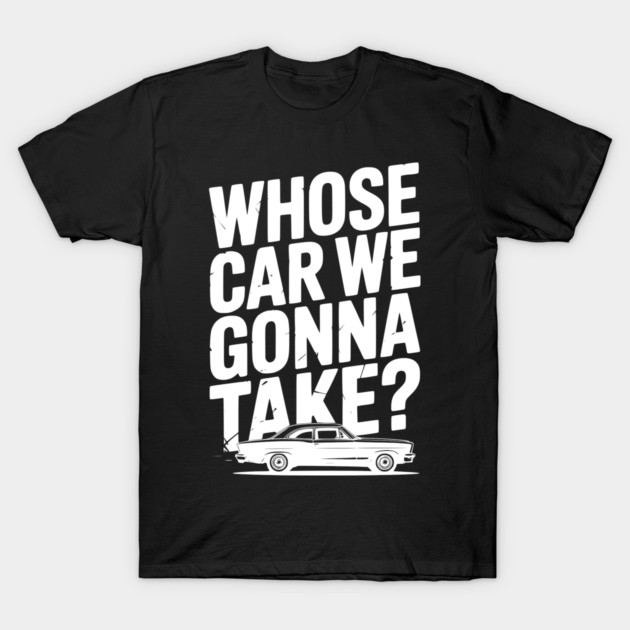 Whose Car We Gonna Take? T-Shirt by Frank Ring