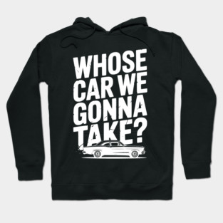 Whose Car We Gonna Take? Hoodie