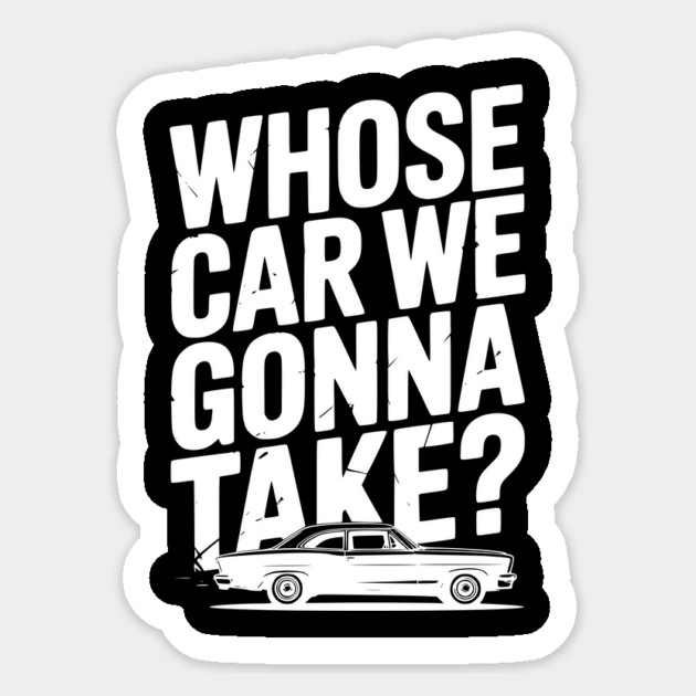Whose Car We Gonna Take? Sticker by Frank Ring