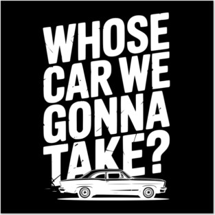 Whose Car We Gonna Take? Posters and Art