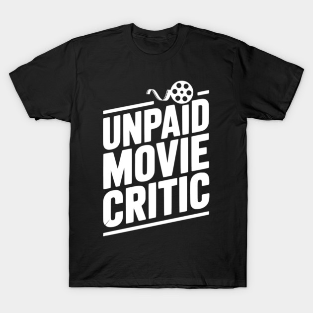Unpaid Movie Critic T-Shirt by Frank Ring