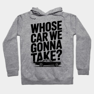 Whose Car We Gonna Take? Hoodie
