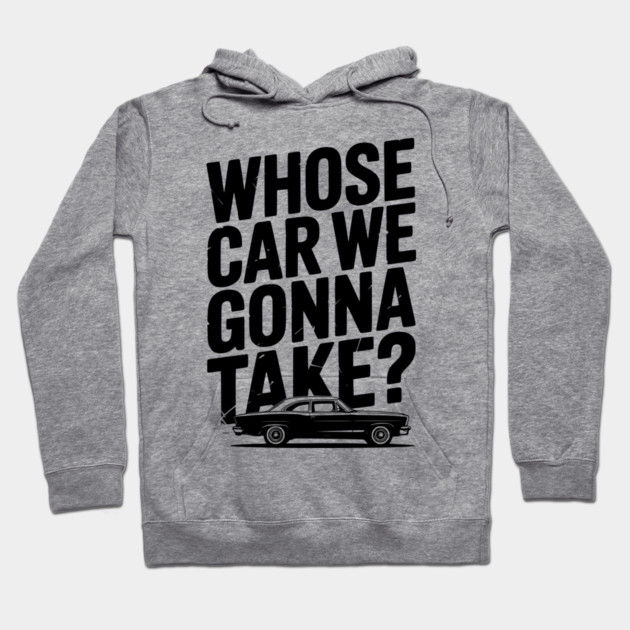 Whose Car We Gonna Take? Hoodie by Frank Ring