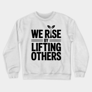 We Rise By Lifting Others Crewneck Sweatshirt