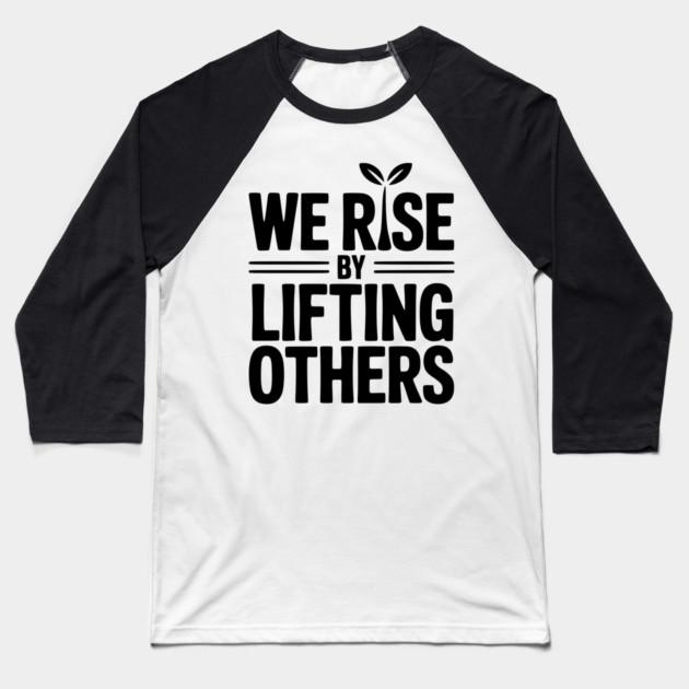 We Rise By Lifting Others Baseball T-Shirt by Frank Ring