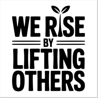 We Rise By Lifting Others Posters and Art