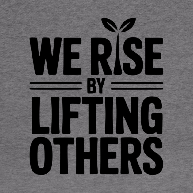 We Rise By Lifting Others by Frank Ring