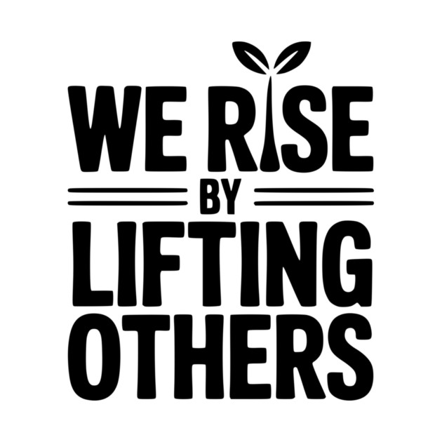 We Rise By Lifting Others by Frank Ring