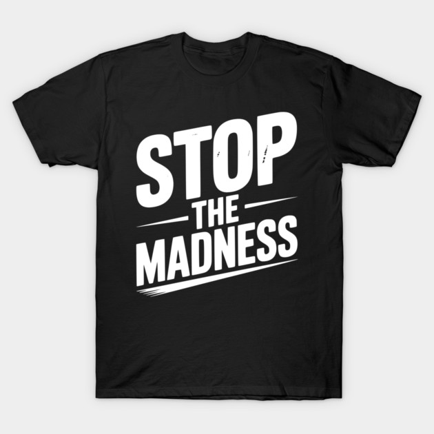 Stop The Madness T-Shirt by Frank Ring
