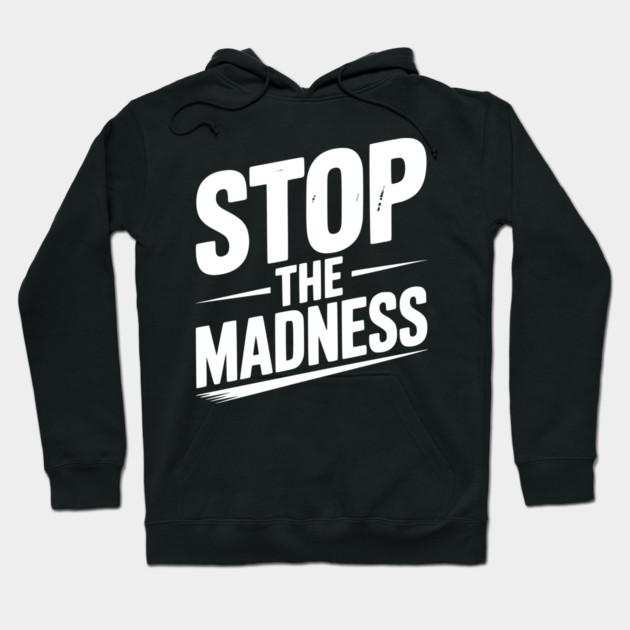 Stop The Madness Hoodie by Frank Ring