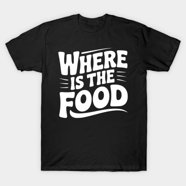 Where Is The Food T-Shirt by Frank Ring