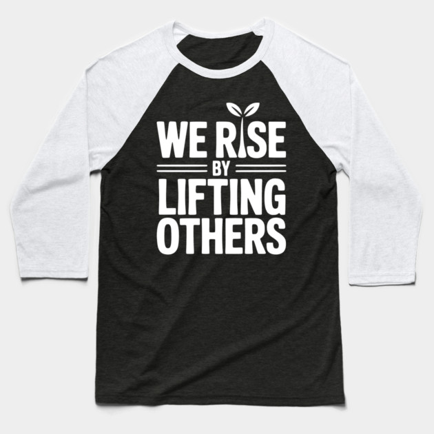 We Rise By Lifting Others Baseball T-Shirt by Frank Ring