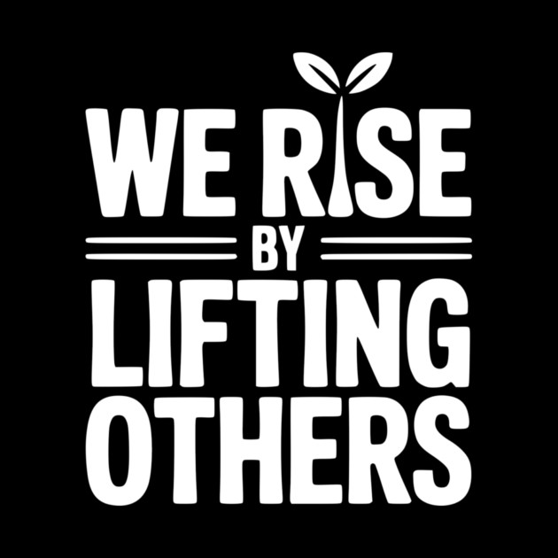 We Rise By Lifting Others by Frank Ring