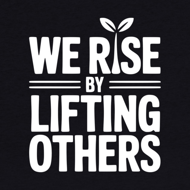 We Rise By Lifting Others by Frank Ring
