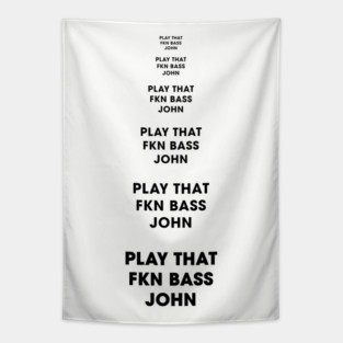Play That FKN BASS, John! Tapestry