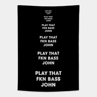 Play That FKN BASS, John! Tapestry